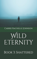 Wild Eternity: Book 3: Shattered