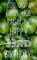 You did a grape job raisin me Happy 33rd Birthday: Funny 33rd Birthday Gift Grape Pun Journal / Notebook / Diary (6 x 9 - 110 Blank Lined Pages)