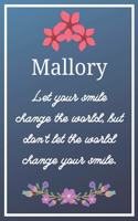 Mallory Let your smile change the world, but don't let the world change your smile.