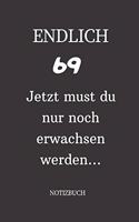 ENDLICH 69 Jetzt must du nur noch erwachsen werden NOTIZBUCH