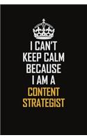 I Can't Keep Calm Because I Am A Content Strategist