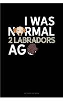 I Was Normal 2 Labradors Ago: Mileage Log Book(1341 Mileage Log Book)