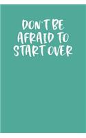 Don't Be Afraid to Start Over: Lined Journal