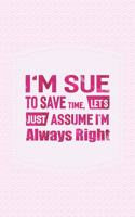 I'm Sue to Save Time, Let's Just Assume I'm Always Right: First Name Funny Sayings Personalized Customized Names Women Girl Mother's Day Gift Notebook Journal
