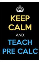 Keep Calm And Teach Pre Calc: Keep Calm Inspired Teacher Journal Diary Notebook. Perfect Birthday, Anniversary, Christmas, Graduation Gifts for Education Elementary High School a