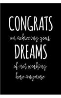 Congrats on achieving your dreams of not working here anymore