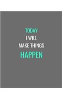 Today I Will Make Things Happen: Grey, White and Turquoise Motivational and Inspirational Notebook Journal(1 Motivational Notebooks)