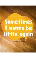 Sometimes I wanna be little again (Quote Notebook) Laura Diary Design: Blank Lined Composition Book, Inspirational Journal, Gifts Cute Notes For Women(1 Quote Lined Notebook)