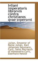 Ivliani Imperatoris Librorvm Contra Christianos Qvae Svpersvnt