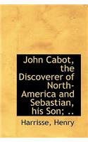 John Cabot, the Discoverer of North-America and Sebastian, His Son; ..