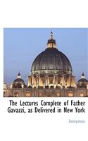 The Lectures Complete of Father Gavazzi, as Delivered in New York