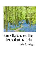 Harry Harson, Or, the Benevolent Bachelor