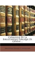 Catalogue de La Bibliotheque Publique de Geneve ...