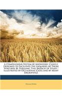 A Compendious System of Midwifery: Chiefly Designed to Facilitate the Inquiries of Those Who May Be Pursuing This Branch of Study: Illustrated by Occasional Cases and by Many Engravin