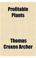 Profitable Plants; A Description of the Principal Articles of Vegetable Origin Used for Food, Clothing, Tanning, Dyeing, Building, Medicine, Perfumery, Etc