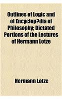 Outlines of Logic and of Encyclopaedia of Philosophy; Dictated Portions of the Lectures of Hermann Lotze