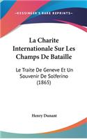 Charite Internationale Sur Les Champs De Bataille: Le Traite De Geneve Et Un Souvenir De Solferino (1865)