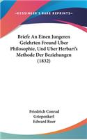 Briefe an Einen Jungeren Gelehrten Freund Uber Philosophie, Und Uber Herbart's Methode Der Beziehungen (1832)