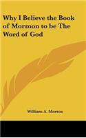 Why I Believe the Book of Mormon to Be the Word of God