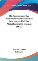 Die Sammlungen Der Mathematisch-Physicalischen Instrumente Und Der Modellkammer in Dresden (1835)