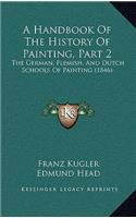 A Handbook Of The History Of Painting, Part 2: The German, Flemish, And Dutch Schools Of Painting (1846)