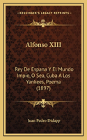 Alfonso XIII: Rey De Espana Y El Mundo Impio, O Sea, Cuba A Los Yankees, Poema (1897)