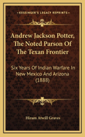 Andrew Jackson Potter, The Noted Parson Of The Texan Frontier
