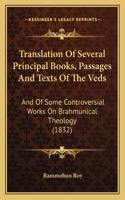 Translation Of Several Principal Books, Passages And Texts Of The Veds: And Of Some Controversial Works On Brahmunical Theology (1832)(English)
