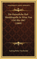 Die Kaiserliche Hof-Musikkapelle In Wien Von 1543 Bis 1867 (1869)