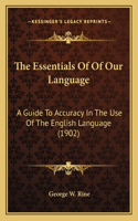The Essentials Of Of Our Language: A Guide To Accuracy In The Use Of The English Language (1902)(English)