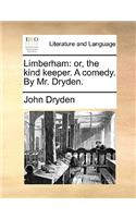 Limberham: Or, the Kind Keeper. a Comedy. by Mr. Dryden.(English)