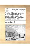 The Life of Samuel Johnson, LL.D. Comprehending an Account of His Studies and Numerous Works, ... in Three Volumes. Volume 1 of 3