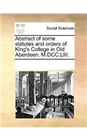 Abstract of Some Statutes and Orders of King's College in Old Aberdeen. M.DCC.LIII.