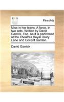 Miss in Her Teens. a Farce, in Two Acts. Written by David Garrick, Esq. as It Is Performed at the Theatres Royal Drury Lane and Covent Garden.