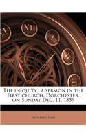 The Iniquity: A Sermon in the First Church, Dorchester, on Sunday Dec. 11, 1859: A Sermon in the First Church, Dorchester, on Sunday Dec. 11, 1859