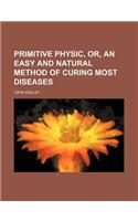 Primitive Physic, Or, an Easy and Natural Method of Curing Most Diseases