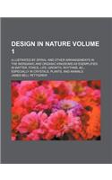 Design in Nature Volume 1; Illustrated by Spiral and Other Arrangements in the Inorganic and Organic Kingdoms as Exemplified in Matter, Force, Life, G: (English)