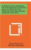 A Survey and Appraisal of the Health Activities and a Study of the Services for Organized Care of the Sick