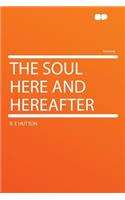 The Soul Here and Hereafter