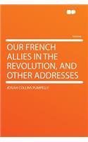 Our French Allies in the Revolution, and Other Addresses
