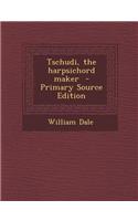 Tschudi, the Harpsichord Maker - Primary Source Edition