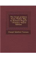 The Graal Problem from Walter Map to Richard Wagner - Primary Source Edition