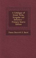 A Catalogue of Greek Verbs, Irregular and Defective - Primary Source Edition