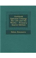 Gotthold Ephraim Lessing: His Life and His Works: His Life and His Works