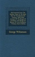 Old Greenock from the Earliest Times to the Early Part of the Nineteenth Century: With Some Account of the Burgh of Cartsburn and Burgh of Barony of Crawfurdsdyke