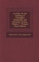 An Essay on the Learning of Contingent Remainders and Executory Devises, Volume 1 - Primary Source Edition