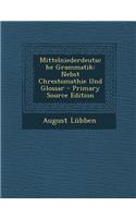 Mittelniederdeutsche Grammatik: Nebst Chrestomathie Und Glossar - Primary Source Edition