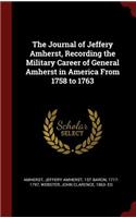 Journal of Jeffery Amherst, Recording the Military Career of General Amherst in America From 1758 to 1763