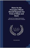 Hints On the Principles Which Should Regulate the Form of Ships and Boats: Derived From Original Experiments. With Numerous Illustrations of Models