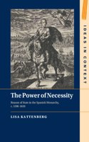 Power of Necessity: Reason of State in the Spanish Monarchy, C. 1590-1650